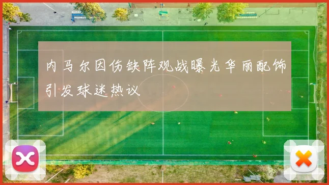 内马尔因伤缺阵观战曝光华丽配饰引发球迷热议